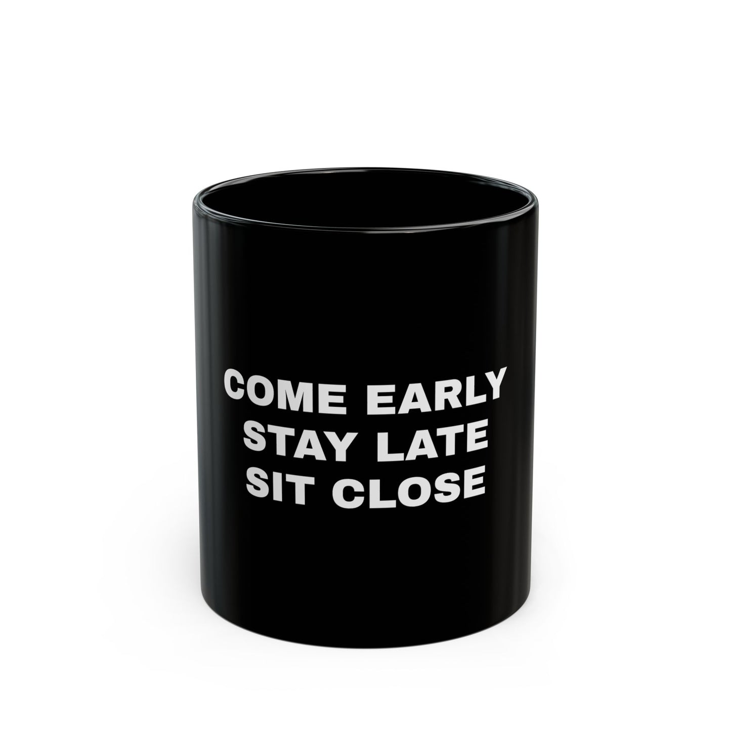 Motivational Black Coffee Mug "Come Early, Stay Late, Sit Close"