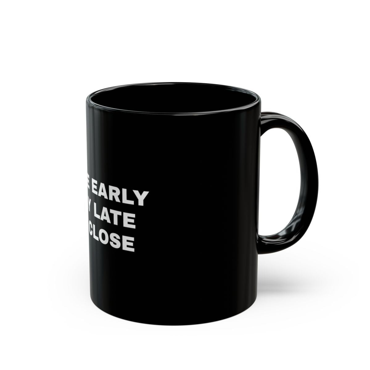 Motivational Black Coffee Mug "Come Early, Stay Late, Sit Close"