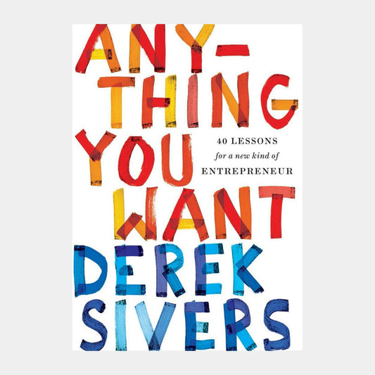 Anything You Want: 40 Lessons for a New Kind of Entrepreneur — Derek Sivers